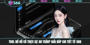 Tool Nổ Hũ Có Thực Sự An Toàn? Giải Đáp Chi Tiết Từ 566